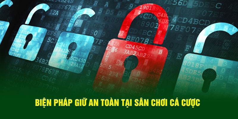 Biện pháp giữ an toàn tại sân chơi cá cược